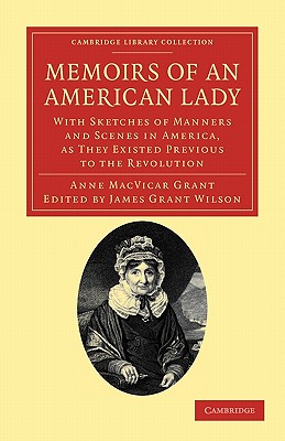 Memoirs of an American Lady: With Sketches of Manners and Scenes in America, As They Existed Previous to the Revolution