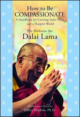 How to Be Compassionate: A Handbook for Creating Inner Peace and a Happier World