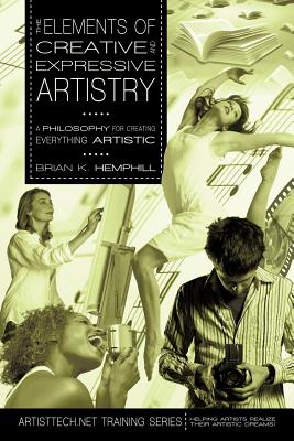 The Elements of Creative and Expressive Artistry: A Philosophy for Creating Everything Artistic