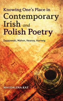 Knowing One’s Place in Contemporary Irish and Polish Poetry: Zagajewski, Mahon, Heaney, Hartwig