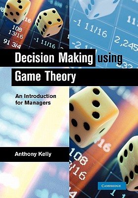 Decision Making Using Game Theory: An Introduction for Managers