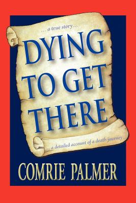 Dying to Get There: A True Story a Detailed Account of a Death Journey