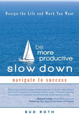 Be More Productive - Slow Down: Design the Life and Work You Want