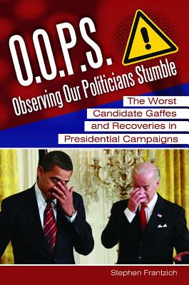 O.O.P.S. Observing Our Politicians Stumble: The Worst Candidate Gaffes and Recoveries in Presidential Campaigns