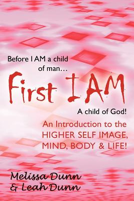 First Iam: An Introduction to the Higher Self Image, Mind, Body & Life!