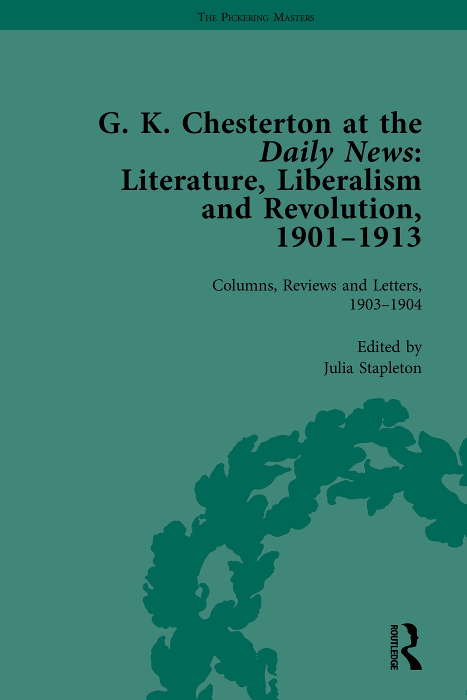 G K Chesterton at the Daily News, Part I: Literature, Liberalism and Revolution, 1901-1913
