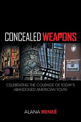 Concealed Weapons: Celebrating the Courage of Today’s Abandoned Americian Youth