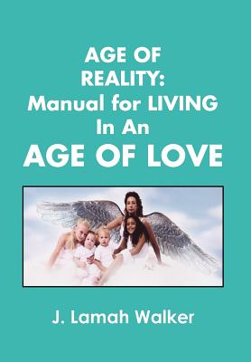 Age of Reality: A Manual for Living in an Age of Love