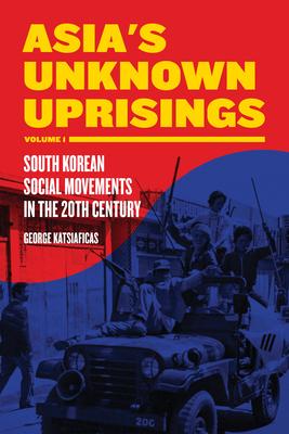 Asia’s Unknown Uprisings, Volume 1: South Korean Social Movements in the 20th Century