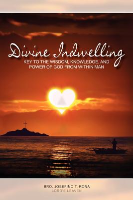 Divine Indwelling: Key to the Wisdom, Knowledge and Power of God from Within Man