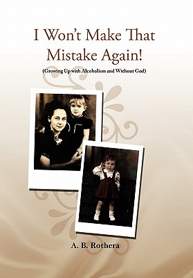 I Won’t Make That Mistake Again!: Growing Up With Alcoholism and Without God