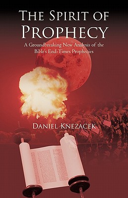 The Spirit of Prophecy: A Groundbreaking New Analysis of the Bible’s End-Times Prophecies