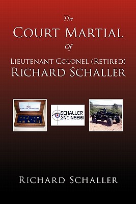 The Court Martial of Lieutenant Colonel Richard Schaller, Retired: Of Lieutenant Colonel