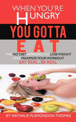 When You’re Hungry, You Gotta Eat: The No Diet Approach to Lose Weight and Maximize Your Workout