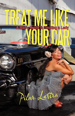 Treat Me Like Your Car: A Man’s Guide to Treating a Lady