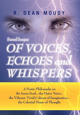 Surreal Images - Of Voices, Echoes and Whispers: A Poetic Philosophy on the Inner Soul, the Outer Voice, the Vibrant, Vivid Colo