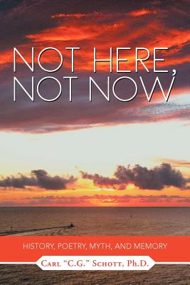 Not Here, Not Now: History, Poetry, Myth, and Memory