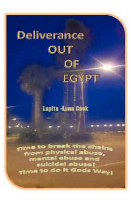 Deliverance Out of Egypt: Time to Break the Chains from Physical Abuse, Mental Abuse and Suicidal Abuse! Time to Do It Gods Way!