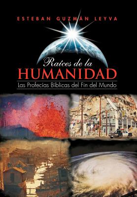 Raices de la Humanidad: Las Profecias Biblicas Del Fin Del Mundo