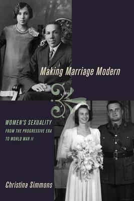 Making Marriage Modern: Women’s Sexuality from the Progressive Era to World War II