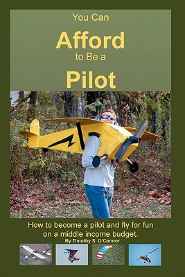 You Can Afford to Be a Pilot: A guide on how to become a pilot and fly for fun on a middle-income budget