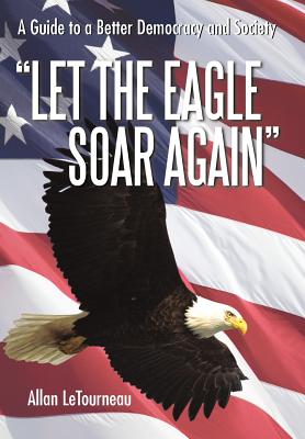 Let the Eagle Soar Again: A Guide to a Better Democracy and Society