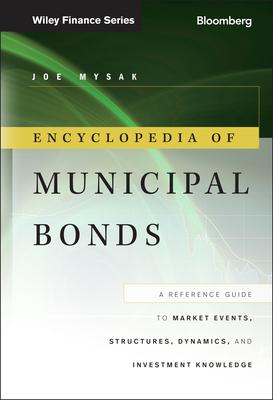 Encyclopedia of Municipal Bonds: A Reference Guide to Market Events, Structures, Dynamics, and Investment Knowledge