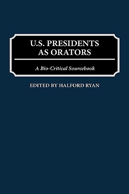 U.S. Presidents As Orators: A Bio-Critical Sourcebook