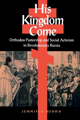 His Kingdom Come: Orthodox Pastorship and Social Activism in Revolutionary Russia