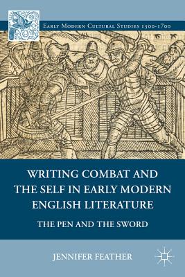 Writing Combat and the Self in Early Modern English Literature: The Pen and the Sword