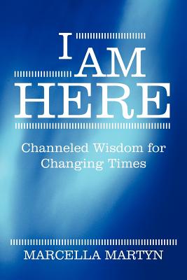 I Am Here: Channeled Wisdom for Changing Times