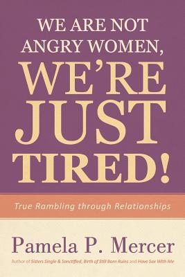 We Are Not Angry Women, We’re Just Tired!: True Rambling Through Relationships