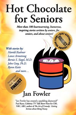 Hot Chocolate for Seniors: More Than 100 Heartwarming, Humorous, Inspiring Stories Written by Seniors, for Seniors, and About Se