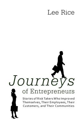 Journeys of Entrepreneurs: Stories of Risk Takers Who Improved Themselves, Their Employees, Their Customers, and Their Communities