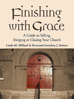 Finishing With Grace: A Guide to Selling, Merging or Closing Your Church