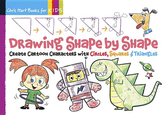 Drawing Shape by Shape: Create Cartoon Characters with Circles, Squares & Triangles