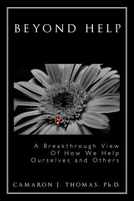 Beyond Help: A Breakthrough View of How We Help Ourselves and Others