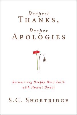 Deepest Thanks, Deper Apologies: Reconciling Deeply Held Faith With Honest Doubt