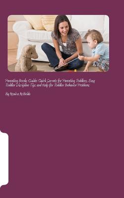 Parenting Books Guide: Quick Secrets for Parenting Toddlers, Easy Toddler Discipline Tips and Help for Toddler Behavior Problems