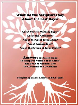 What Do the Scriptures Say about the Last Days?: Answers Are Taken From: The Inspired Version of the Bible, the Book of Mormon, and the Doctrine and C