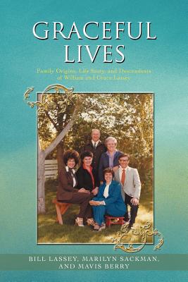 Graceful Lives: Family Origins, Life Story, and Descendents of William and Grace Lassey