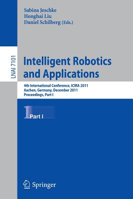 Intelligent Robotics and Applications: 4th International Conference, ICIRA 2011 Aachen, Germany, December 6-8, 2011 Proceedings,