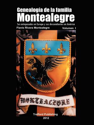 Genealogia de la familia Montealegre: Sus Antepasados En Europa Y Sus Descendientes En America