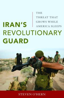 Iran’s Revolutionary Guard: The Threat That Grows While America Sleeps