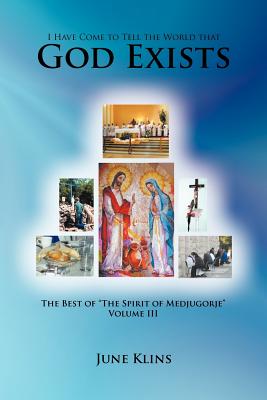 I Have Come to Tell the World That God Exists: The Best of the Spirit of Medjugorje