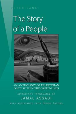 The Story of a People: An Anthology of Palestinian Poets Within the Green-Lines- Edited and Translated by Jamal Assadi- With Assistance from