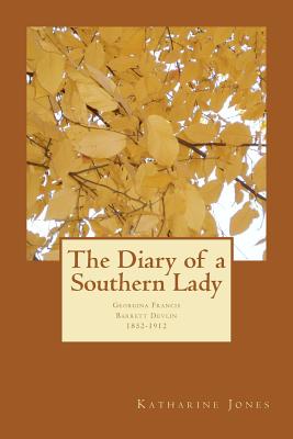 The Diary of a Southern Lady: Georgina Francis Barrett Devlin, April 18, 1852 - Febuary 19, 1912