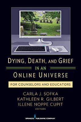 Dying, Death, and Grief in an Online Universe: For Counselors and Educators