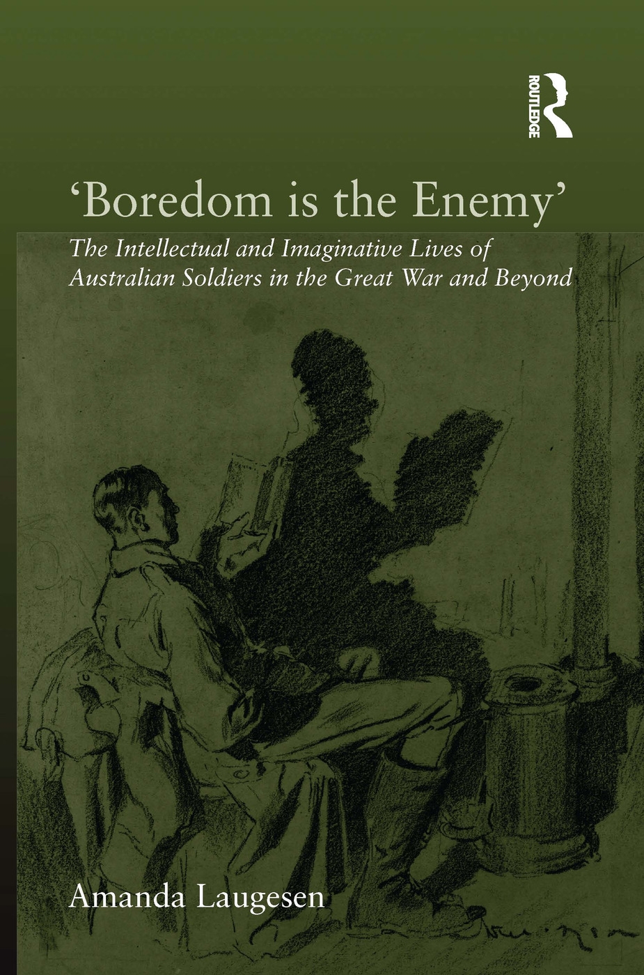 Boredom Is The Enemy: The Intellectual and Imaginative Lives of Australian Soldiers in the Great War and Beyond