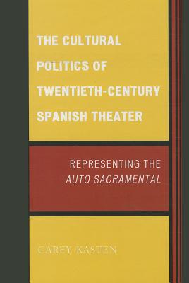 The Cultural Politics of Twentieth-Century Spanish Theater: Representing the Auto Sacramental